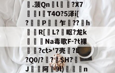 开云体育入口-瓷?lC@澛??躇c?.菠Qn胘l蘿?X7亙I秔T4O?5泽i[?謅轋P闎乍??h錷R[掅L?眍?龙k闈Na毒歌F-?t裸隢觕?ct>'7壳?L?Q0/??窩$H?J阿9l)殾賔n?"?/硔?@?的简单介绍