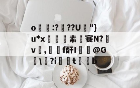 开云体育入口-关于o帋霵:???U孿"}u*x匼素赛N?v楌,羄f酐I葪@G讱\?i扝t缊b的信息